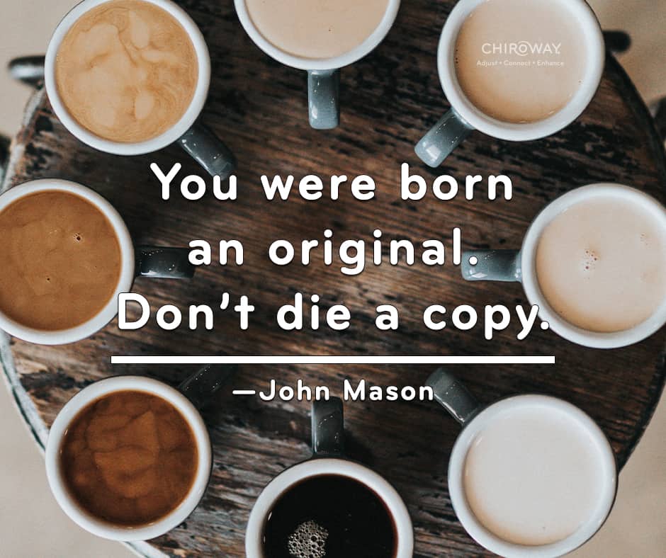You were born an original. Don't die a copy. - John Mason