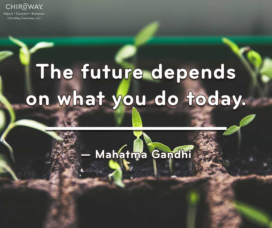 the future depends on what you do today - Mahatma Ghandi