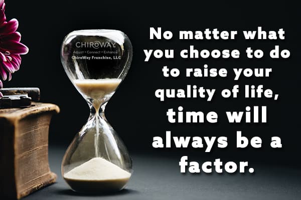 Time will always be a factor in raising your quality of life