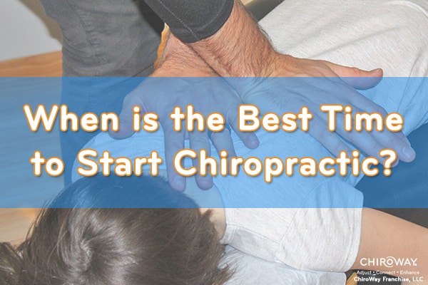 When is the best time to start chiropractic?